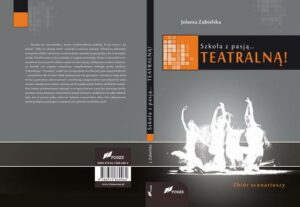 Okładka: Szkoła z pasją...teatralną!. Zbiór scenariuszy