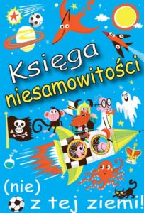 Okładka: Księga niesamowitości (nie) z tej ziemi!. Księga faktów prawdziwych, choć niezwykłych