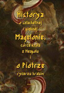 Okładka: Historia o szlachetnej i pięknej Magelonie, córce króla z Neapolu i o Piotrze rycerzu hrabim