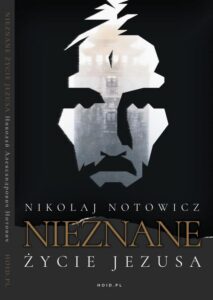 Okładka: Nieznane Życie Jezusa Chrystusa. Oryginalny i nieocenzurowany opis podróży i odkrycia manuskryptów w buddyjskim klasztorze Himis, wraz z przedstawieniem ich treści, zgodnie z wydaniem z 1887 r.