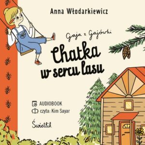Okładka: Chatka w sercu lasu. Gaja z Gajówki. Tom 1