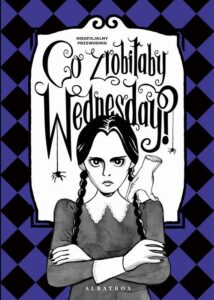 Okładka: "CO ZROBIŁABY WEDNESDAY? WITAJ W ERZE NIKCZEMNOŚCI #VILLAINERA. Nieoficjalny przewodnik"
