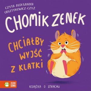 Okładka: Chomik Zenek chciałby wyjść z klatki. Książka o strachu