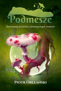 Okładka: Podmesze: Ilustrowany bestiariusz fantastycznych stworzeń