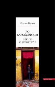 Okładka: Po Kapuścińskim. Szkice o reportażu