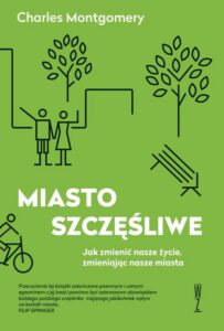 Okładka: Miasto szczęśliwe. Jak zmienić nasze życie zmieniając nasze miasta