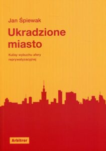 Okładka: Ukradzione miasto. Kulisy wybuchu afery reprywatyzacyjnej