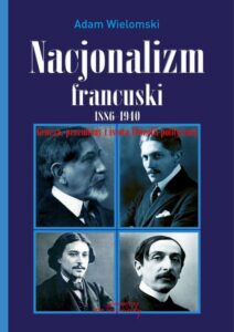 Okładka: Nacjonalizm francuski 1886-1940. Geneza, przemiany i istota filozofii politycznej