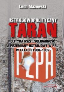 Okładka: Ustrojowopolityczny taran. Polityka NSZZ "Solidarność" a przemiany ustrojowe w PRL w latach 1980-1982