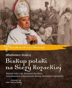 Okładka: Biskup polski na Siczy kozackiej. Wywiad rzeka z bp. Marianem Buczkiem, emerytowanym ordynariuszem diecezji charkowsko-zaporoskiej