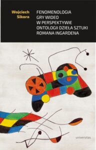Okładka: Fenomenologia gry wideo w perspektywie ontologii dzieła sztuki Romana Ingardena
