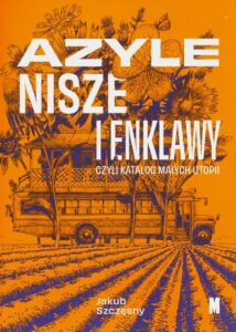 Okładka: Azyle nisze i enklawy. czyli katalog małych utopii