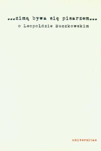 Okładka: Zimą bywa się pisarzem.... O Leopoldzie Buczkowskim