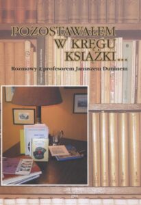 Okładka: Pozostawałem w kręgu książki.... Rozmowy z profesorem Januszem Duninem o bibliologii, medioznawstwie i zwyczajnym życiu