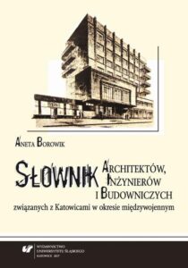 Okładka: Słownik architektów, inżynierów i budowniczych związanych z Katowicami w okresie międzywojennym. Wyd. 2