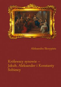 Okładka: Królewscy synowie – Jakub, Aleksander i Konstanty Sobiescy