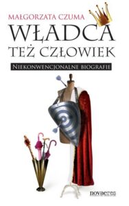 Okładka: Władca też człowiek. Niekonwencjonalne biografie