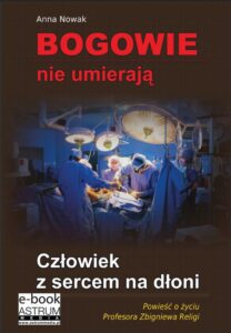 Okładka: Bogowie nie umierają Człowiek z sercem na dłoni. Powieść o życiu Profesora Zbigniewa Religi
