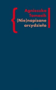 Okładka: (Nie)napisane arcydzieło. Znaczenie „Dziennika” w twórczości Andrzeja Kijowskiego