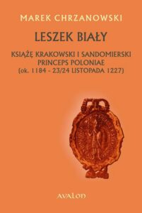 Okładka: Leszek Biały. Książę krakowski i sandomierski Princeps Poloniae (ok. 1184-23/24 listopada 1227