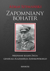 Okładka: Zapomniany bohater. Nieznane kulisy życia generała Kazimierza Sosnkowskiego