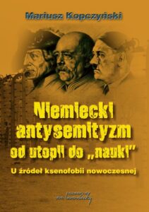 Okładka: Niemiecki antysemityzm od utopii do nauki. U źródel ksenofobii nowoczesnej