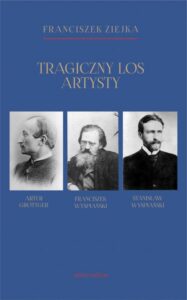Okładka: Tragiczny los artysty. Artur Grottger – Franciszek Wyspiański – Stanisław Wyspiański