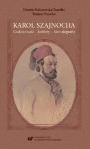 Okładka: Karol Szajnocha. Codzienność – kobiety – historiografia