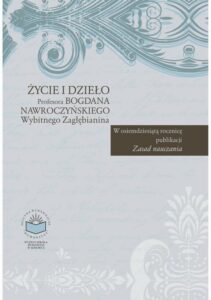 Okładka: Życie i dzieło Profesora Bogdana Nawroczyńskiego wybitnego Zagłębianina. W osiemdziesiątą rocznicę publikacji "Zasad nauczania"