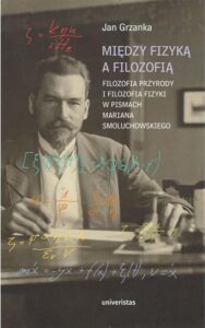 Okładka: Między fizyką a filozofią.. Filozofia przyrody i filozofia fizyki w pismach Mariana Smoluchowskiego