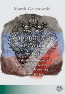 Okładka: Zapomniany znawca Rosji. Wokół działalności i poglądów Tadeusza Grużewskiego na monarchię rosyjską i sprawę polską