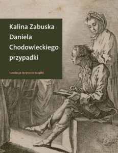 Okładka: Daniela Chodowieckiego przypadki. Rzecz o artyście spełnionym z Gdańskiem i Berlinem w tle