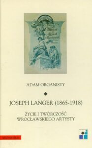 Okładka: Joseph Langer 1865-1918 t.22. Życie i twórczość wrocławskiego artysty