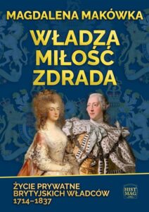 Okładka: Władza, miłość, zdrada. Życie prywatne brytyjskich władców 1714–1837