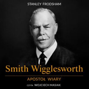 Okładka: Smith Wigglesworth. Apostoł wiary