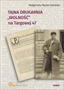 Okładka: Tajna drukarnia WOLNOŚĆ na Targowej 47