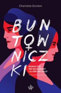 Okładka: Buntowniczki. Niezwykłe życie Mary Wollstonecraft i jej córki Mary Shelley