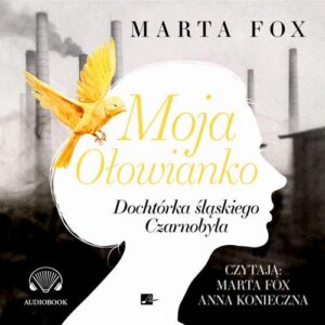 Okładka: Moja Ołowianko. Dochtórka śląskiego Czarnobyla
