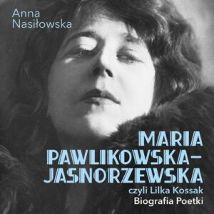 Okładka: Maria Pawlikowska-Jasnorzewska, czyli Lilka Kossak. Biografia poetki