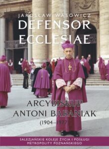 Okładka: Defensor Ecclesiae. Arcybiskup Antoni Baraniak (1904-1977) Salezjańskie koleje życia i posługi metropolity poznańskiego