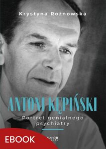 Okładka: Antoni Kępiński Portret genialnego psychiatry. Portret genialnego psychiatry