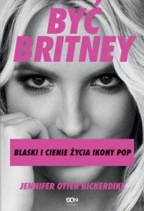 Okładka: Być Britney. Blaski i cienie życia ikony pop