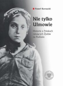 Okładka: Nie tylko Ulmowie. Historie o Polakach ratujących Żydów na Podlasiu