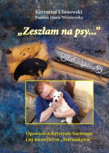 Okładka: Zeszłam na psy…. Opowieść o Krystynie Seemayer i jej niezwykłym „Staruszkowie” /wyd. czarno-białe/