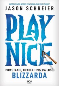 Okładka: Play Nice. Powstanie, upadek i przyszłość Blizzarda