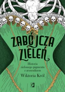 Okładka: Zabójcza zieleń. Historia zielonego pigmentu z arszenikiem
