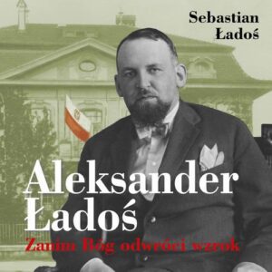Okładka: Aleksander Ładoś. Zanim Bóg odwróci wzrok