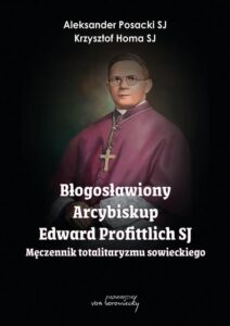 Okładka: Błogosławiony Arcybiskup Edward Profittlich SJ - Męczennik totalitaryzmu sowieckiego