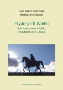 Okładka: Fryderyk II Wielki: król Prus, zaborca Polski, przedmiot sporu i kultu