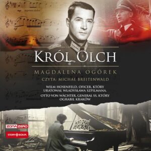 Okładka: Król Olch. Wilm Hosenfeld, oficer, który uratował Władysława Szpilmana. Otto von Wächter, generał SS, który ograbił Kraków